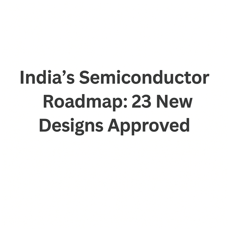 India’s Semiconductor Roadmap: 23 New Designs Approved